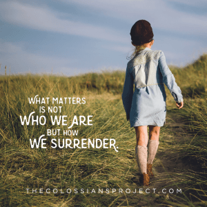 What matters is not who we are but how we surrender. Colossians 4:5-7
