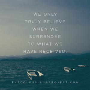 We only truly believe when we surrender to what we have received. Colossians 4:17